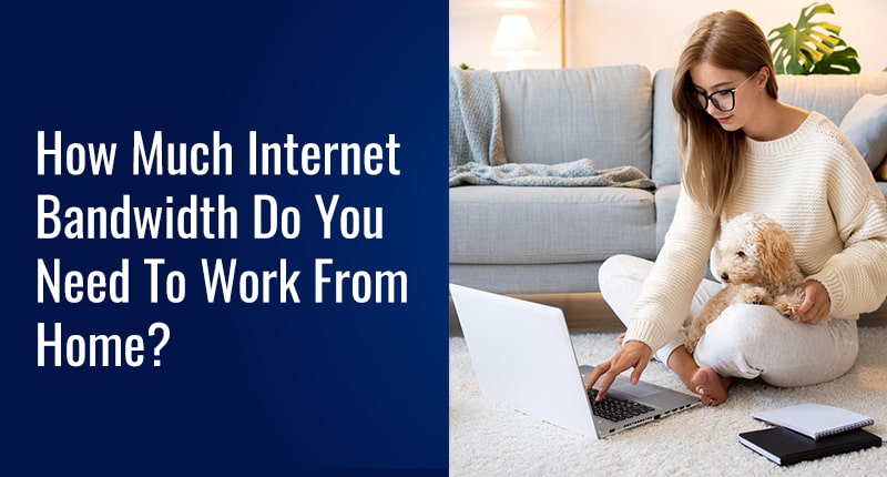 How Much Internet Bandwidth Do You Need To Work From Home?