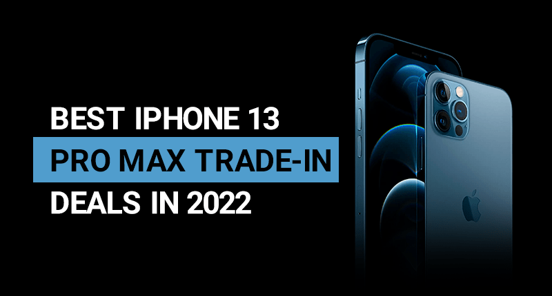 Best iPhone 13 Pro Max Trade-in Deals in 2022