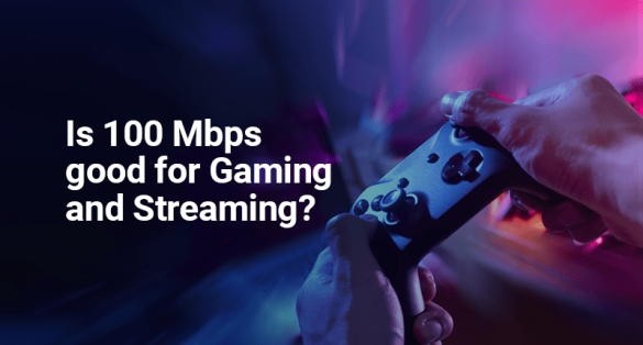 Is 100 Mbps Good For Gaming & Streaming