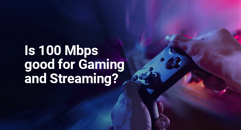 Is 100 Mbps Good For Gaming & Streaming?