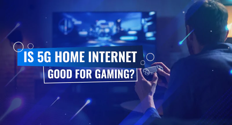 Is 5G Home Internet Good for Gaming?